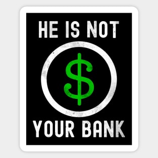 He is not your bank Magnet